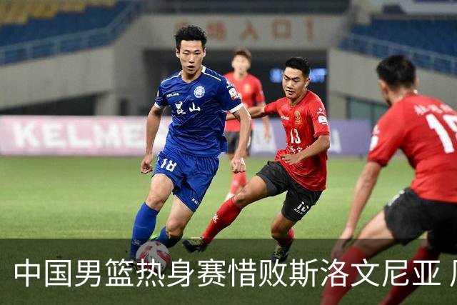 中国男篮热身赛惜败斯洛文尼亚 周琦16分9篮板